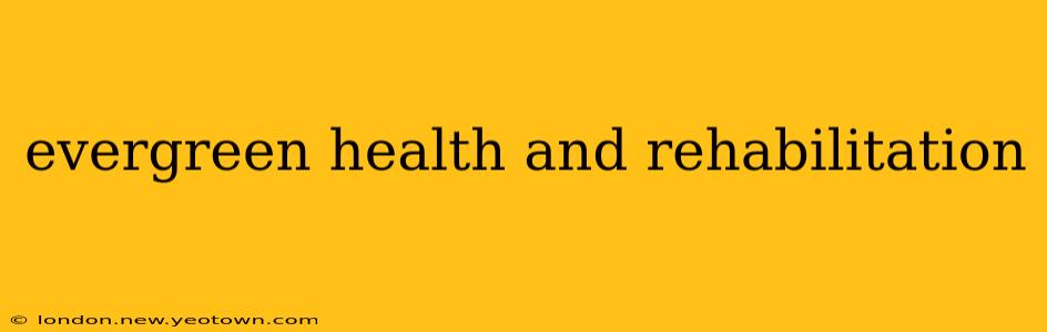 evergreen health and rehabilitation