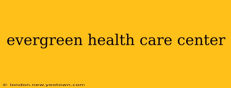 evergreen health care center