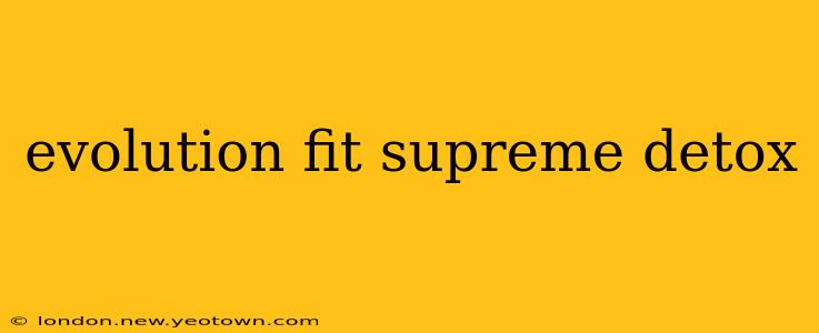 evolution fit supreme detox