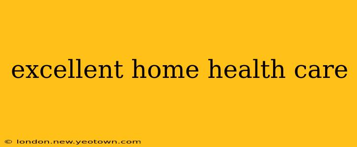 excellent home health care