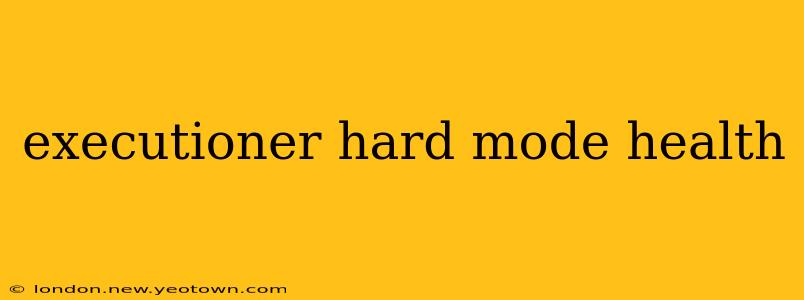 executioner hard mode health