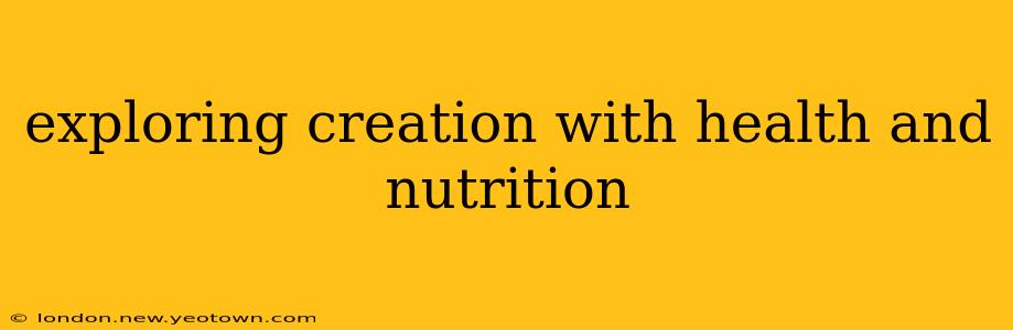 exploring creation with health and nutrition