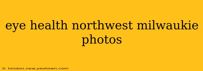 eye health northwest milwaukie photos