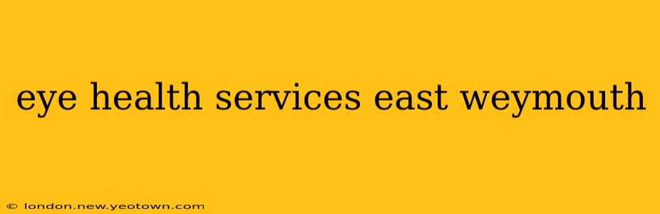 eye health services east weymouth