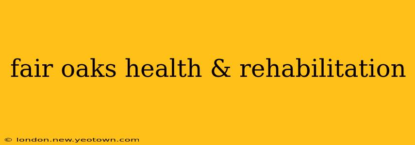 fair oaks health & rehabilitation