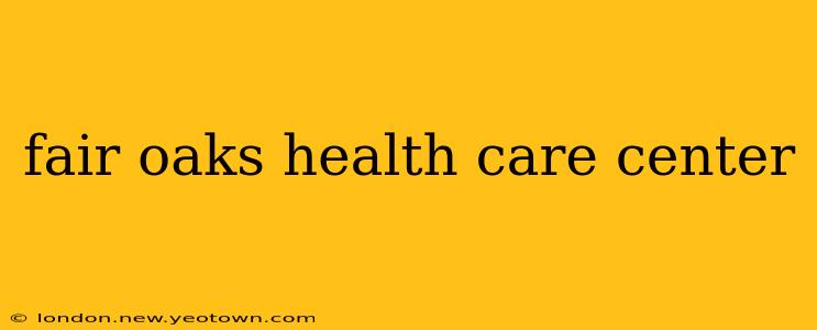 fair oaks health care center