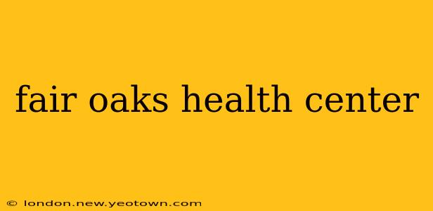 fair oaks health center