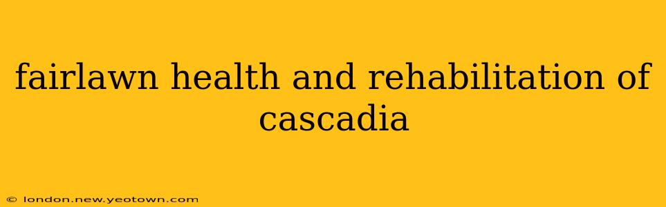 fairlawn health and rehabilitation of cascadia