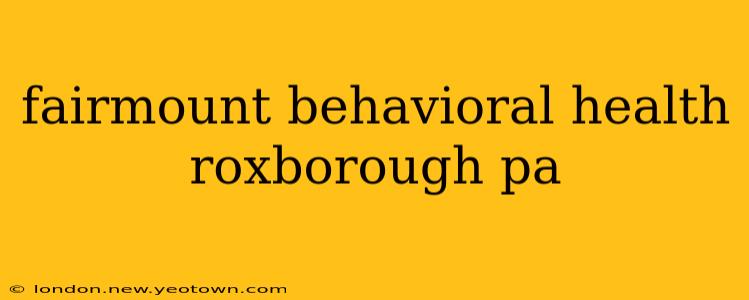 fairmount behavioral health roxborough pa