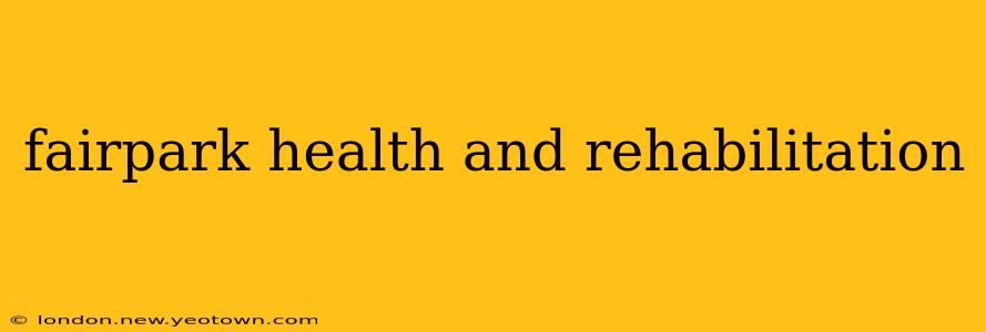 fairpark health and rehabilitation