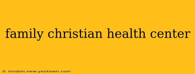 family christian health center