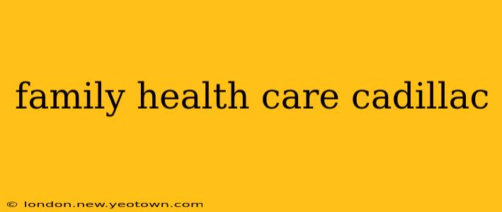 family health care cadillac