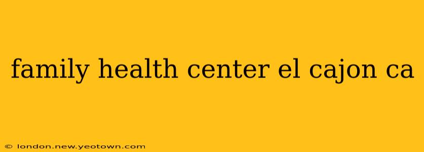 family health center el cajon ca