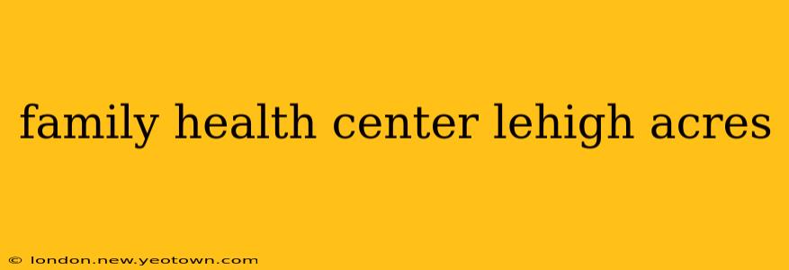 family health center lehigh acres