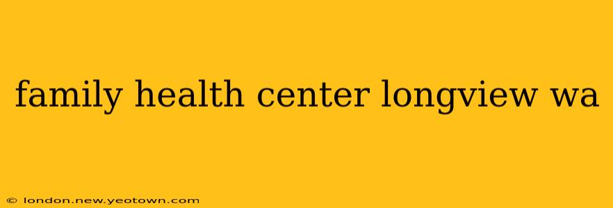 family health center longview wa