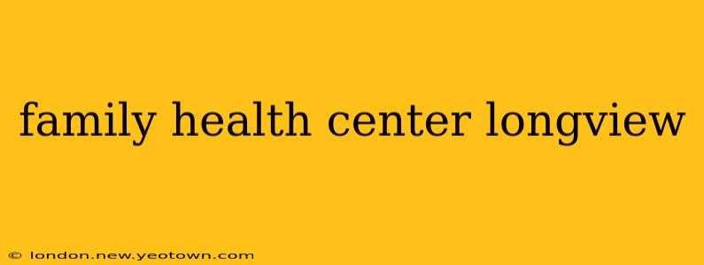 family health center longview