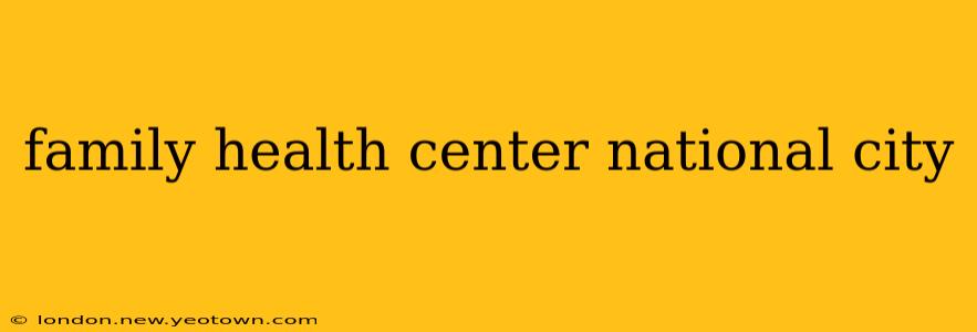family health center national city