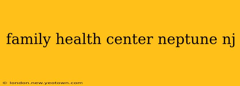 family health center neptune nj