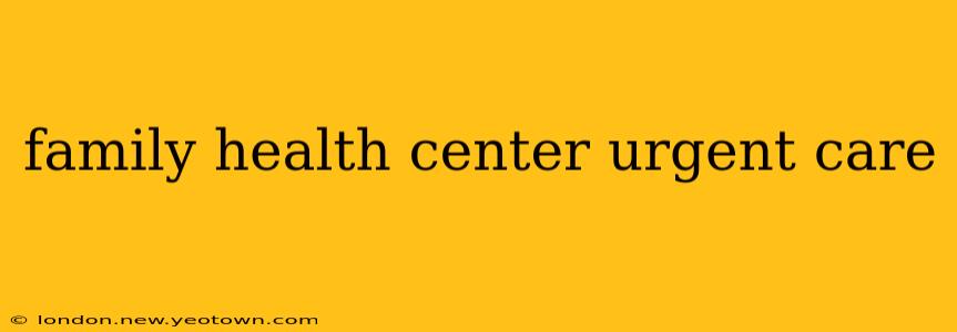 family health center urgent care