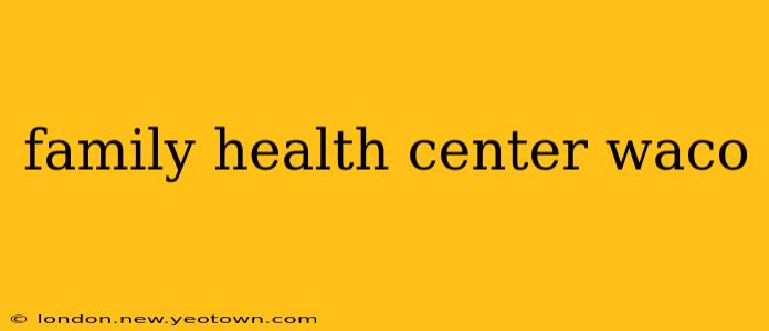 family health center waco