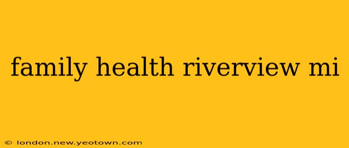 family health riverview mi