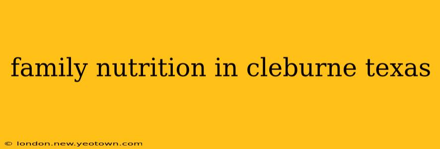 family nutrition in cleburne texas