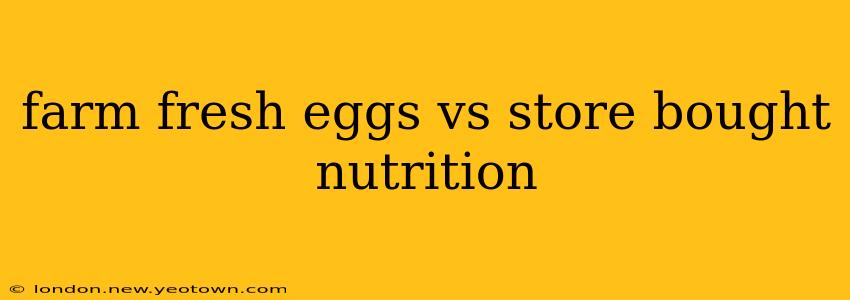 farm fresh eggs vs store bought nutrition
