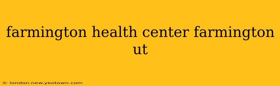 farmington health center farmington ut