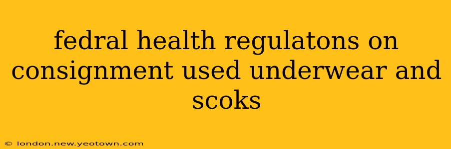 fedral health regulatons on consignment used underwear and scoks