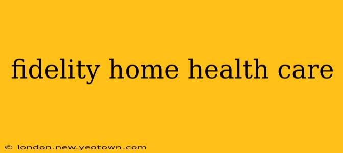 fidelity home health care