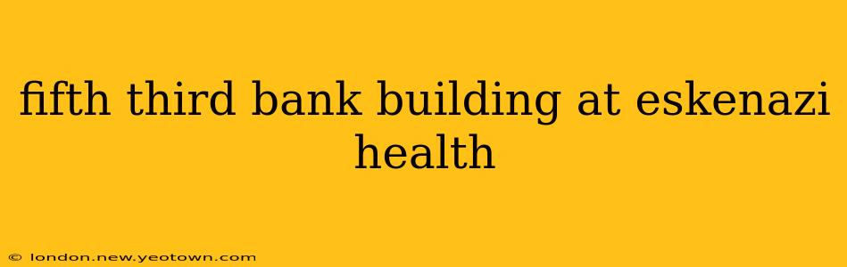 fifth third bank building at eskenazi health