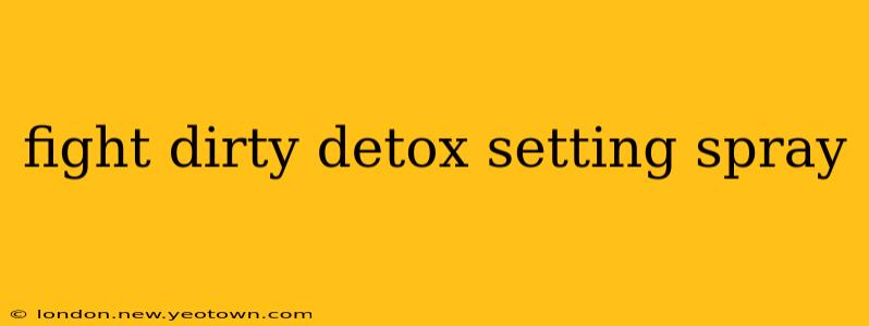 fight dirty detox setting spray
