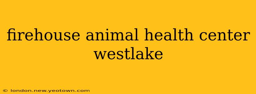 firehouse animal health center westlake