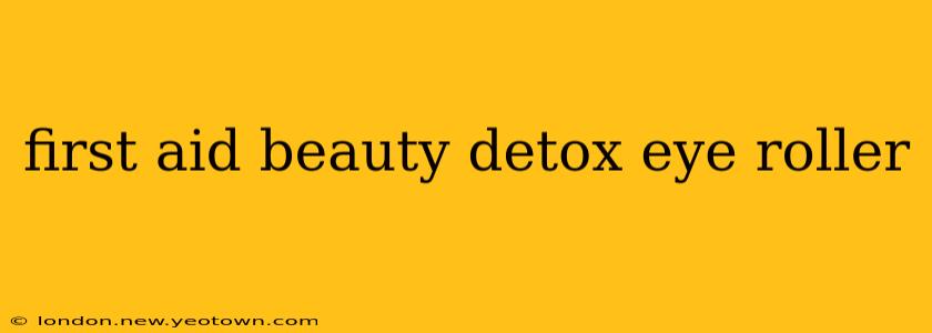 first aid beauty detox eye roller