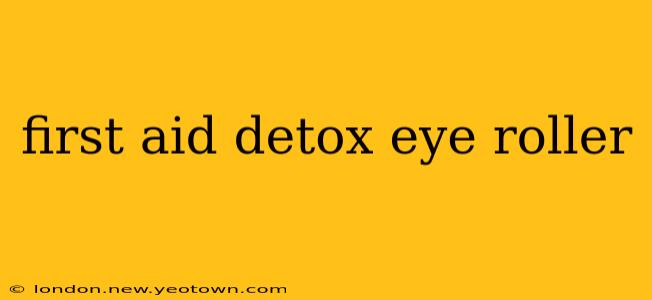 first aid detox eye roller