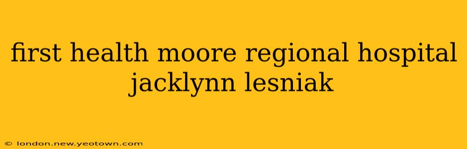 first health moore regional hospital jacklynn lesniak