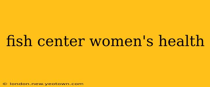 fish center women's health
