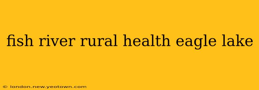 fish river rural health eagle lake