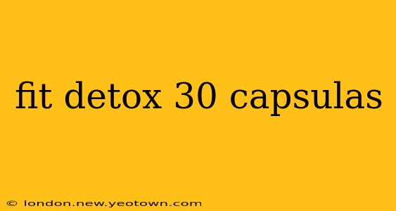 fit detox 30 capsulas