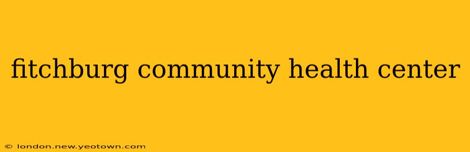 fitchburg community health center