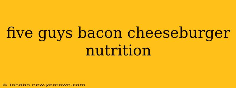 five guys bacon cheeseburger nutrition