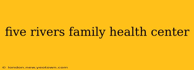 five rivers family health center