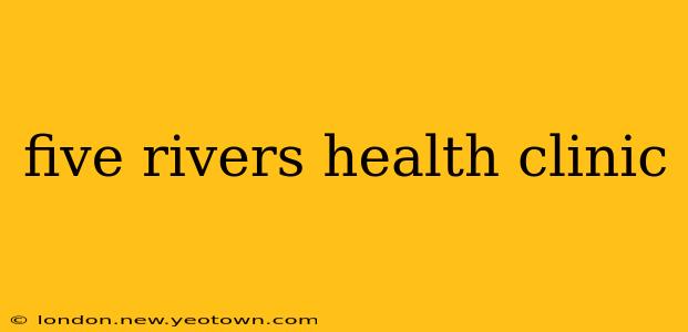 five rivers health clinic