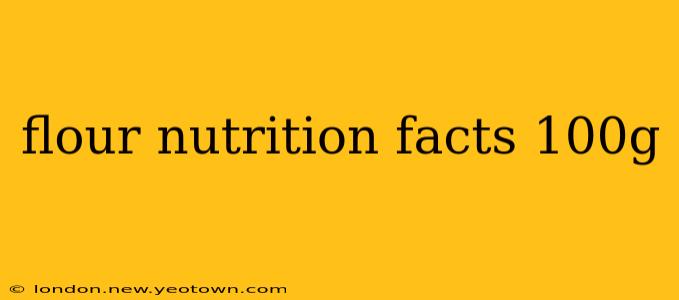 flour nutrition facts 100g