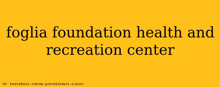 foglia foundation health and recreation center
