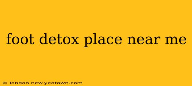 foot detox place near me