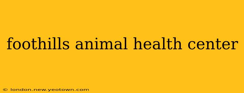 foothills animal health center