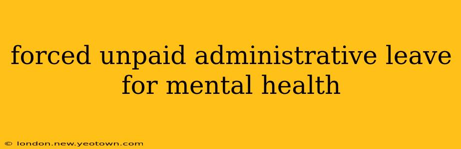 forced unpaid administrative leave for mental health