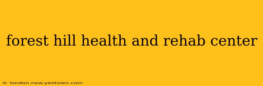forest hill health and rehab center
