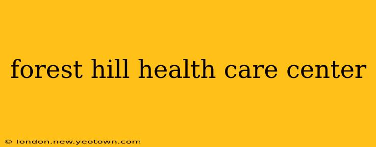 forest hill health care center